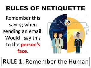 RULES OF NETIQUETTE
Remember this
saying when
sending an email:
Would I say this
to the person’s
face.
RULE 1: Remember the Human
 