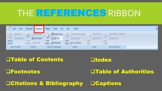 THE REFERENCES RIBBON
Table of Contents
Footnotes
Citations & Bibliography Captions
Index
Table of Authorities
 