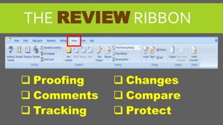 THE REVIEW RIBBON
 Proofing
 Comments
 Tracking
 Changes
 Compare
 Protect
 