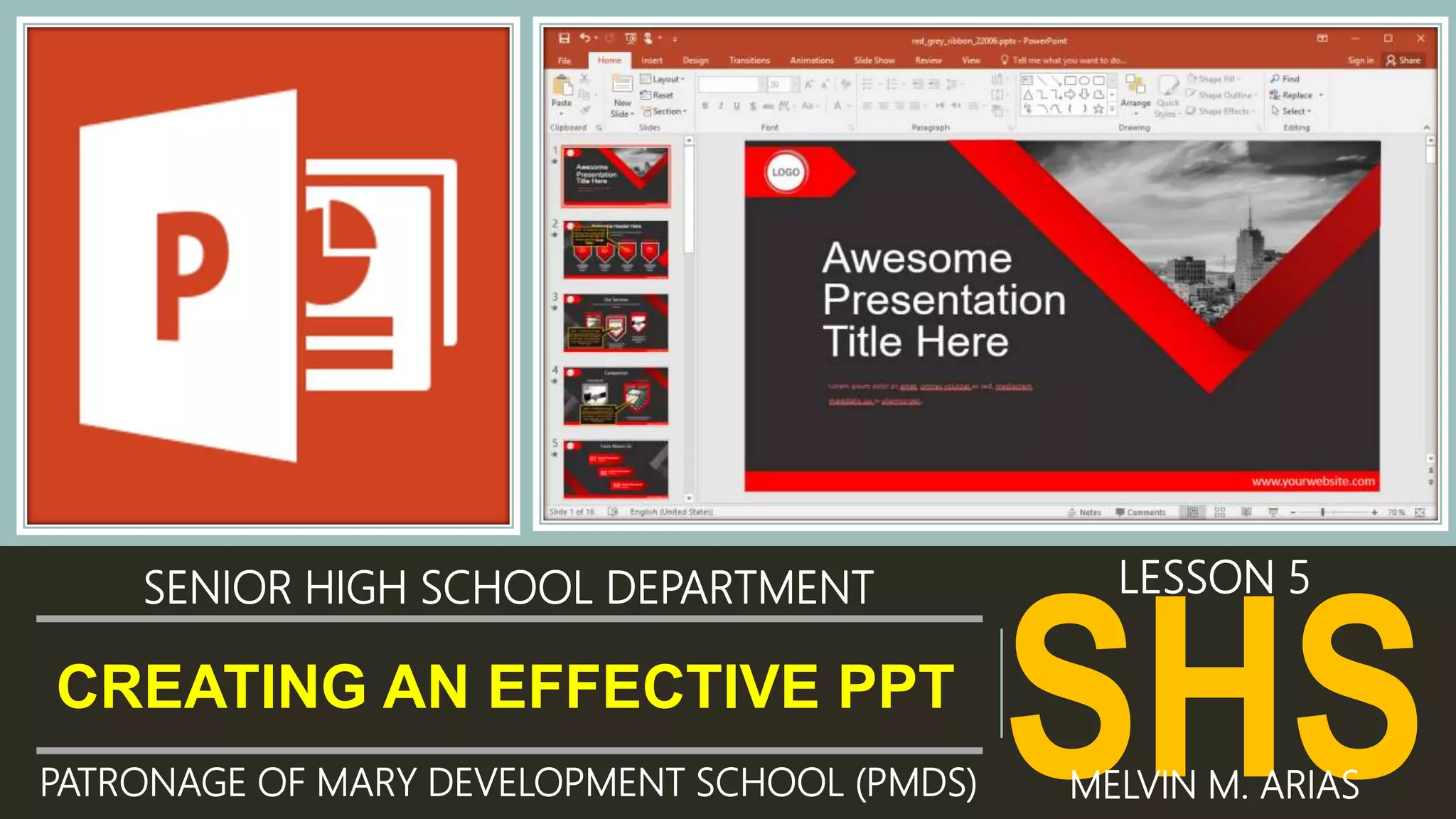 CREATING AN EFFECTIVE PPT
SENIOR HIGH SCHOOL DEPARTMENT
PATRONAGE OF MARY DEVELOPMENT SCHOOL (PMDS)
SHS
LESSON 5
MELVIN M. ARIAS
 