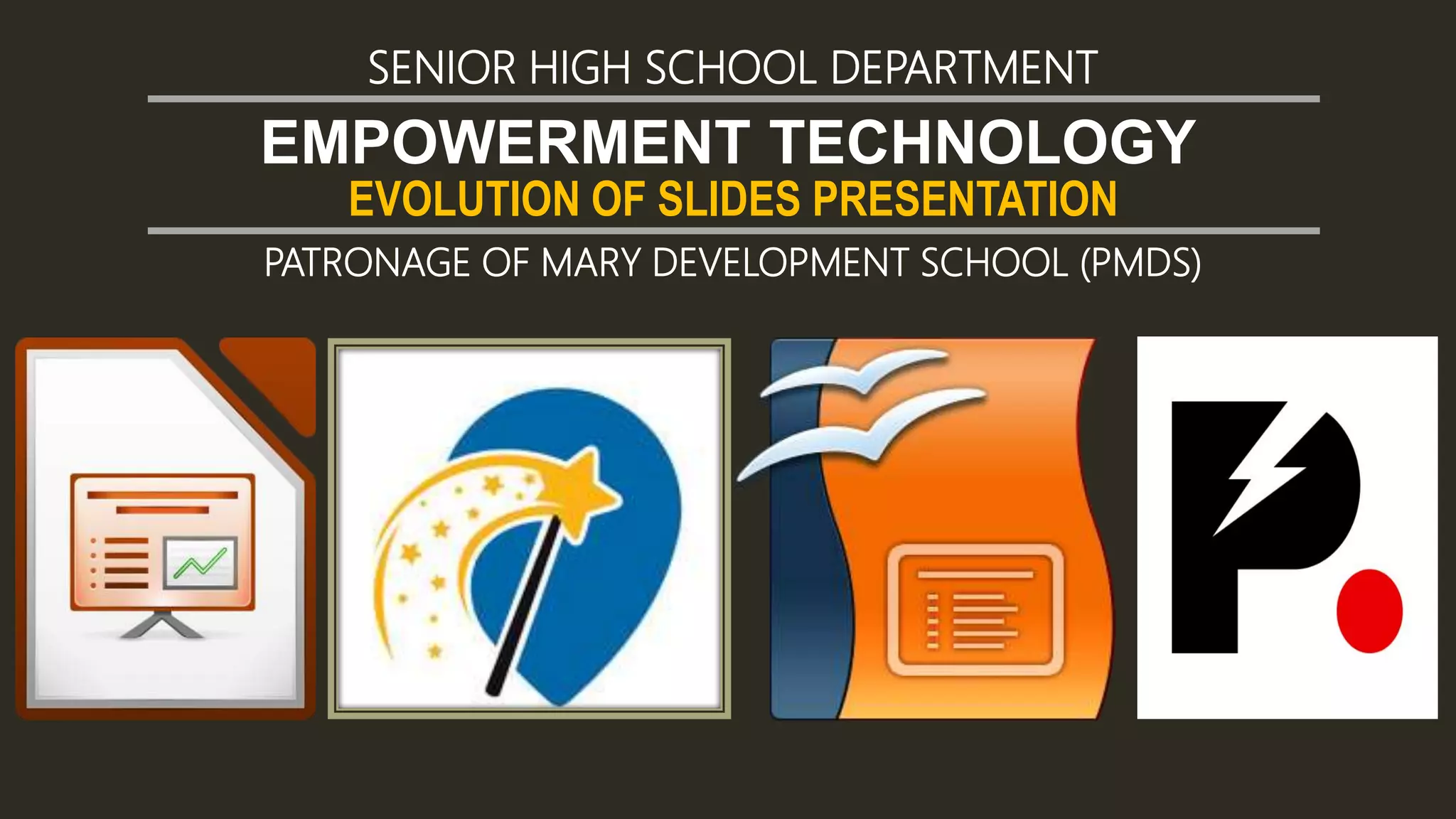 EVOLUTION OF SLIDES PRESENTATION
EMPOWERMENT TECHNOLOGY
SENIOR HIGH SCHOOL DEPARTMENT
PATRONAGE OF MARY DEVELOPMENT SCHOOL (PMDS)
 