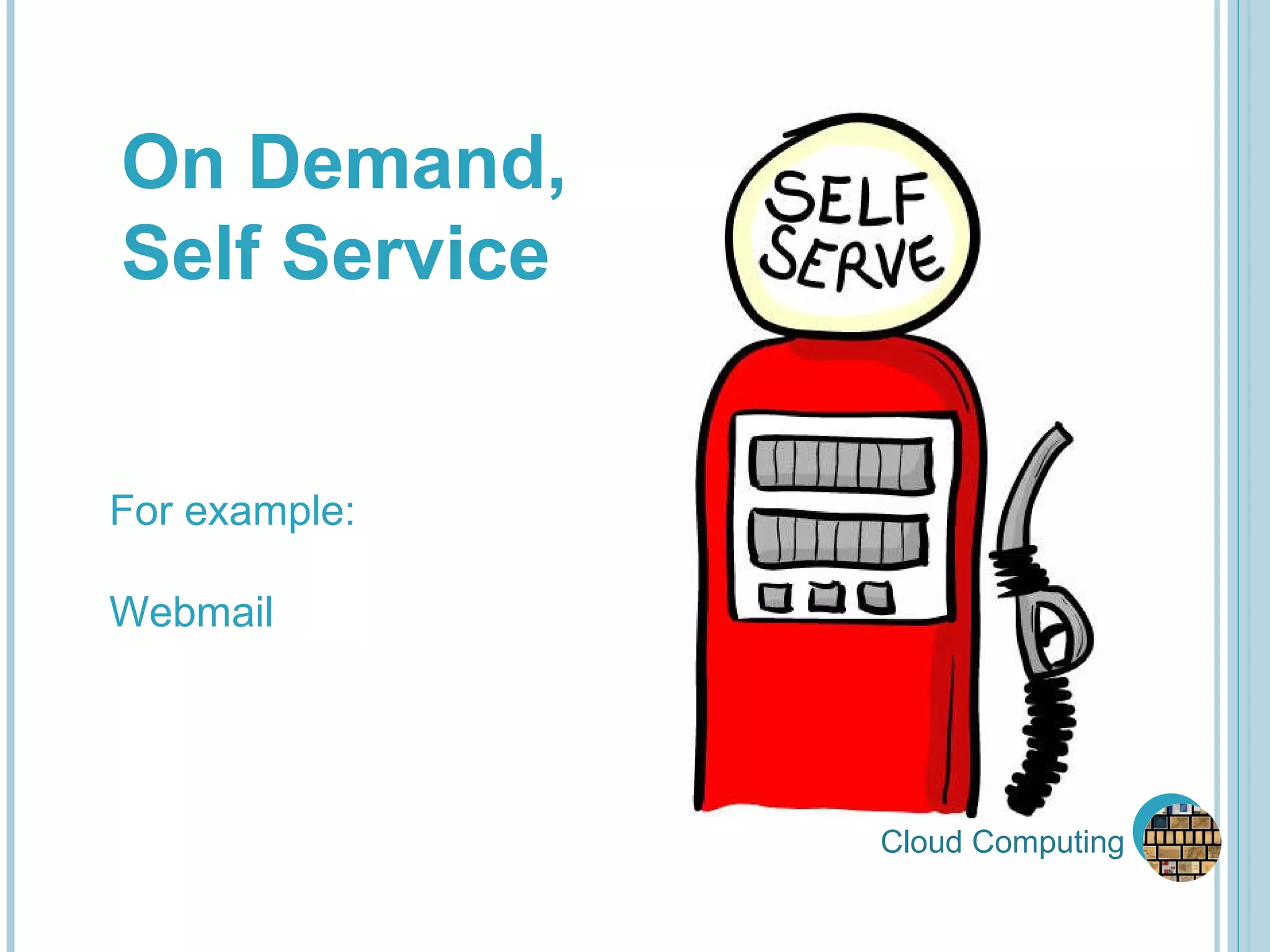 Cloud Computing On Demand, Self Service For example: Webmail 
