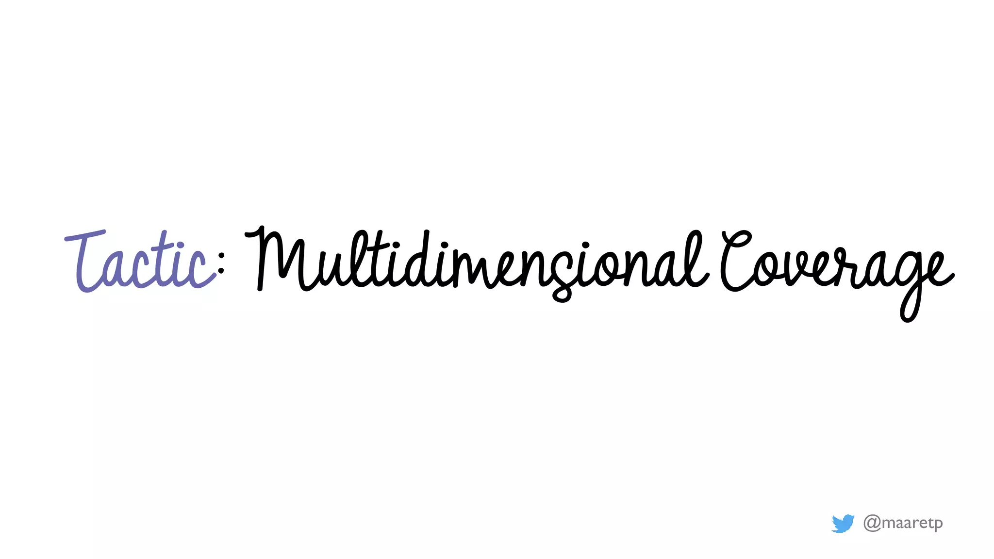 @maaretp
Tactic: Multidimensional Coverage
 