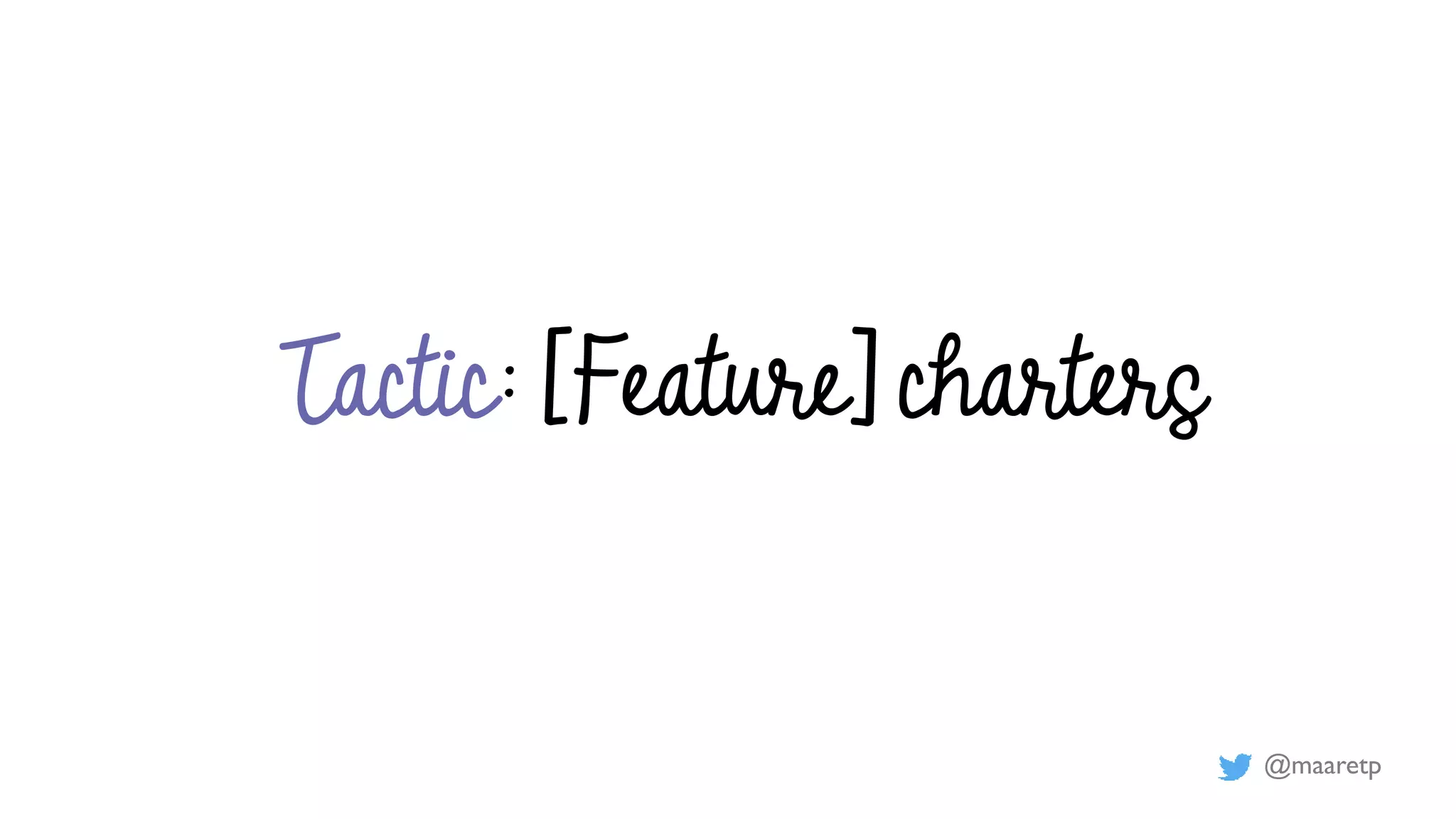 @maaretp
Tactic: [Feature] charters
 