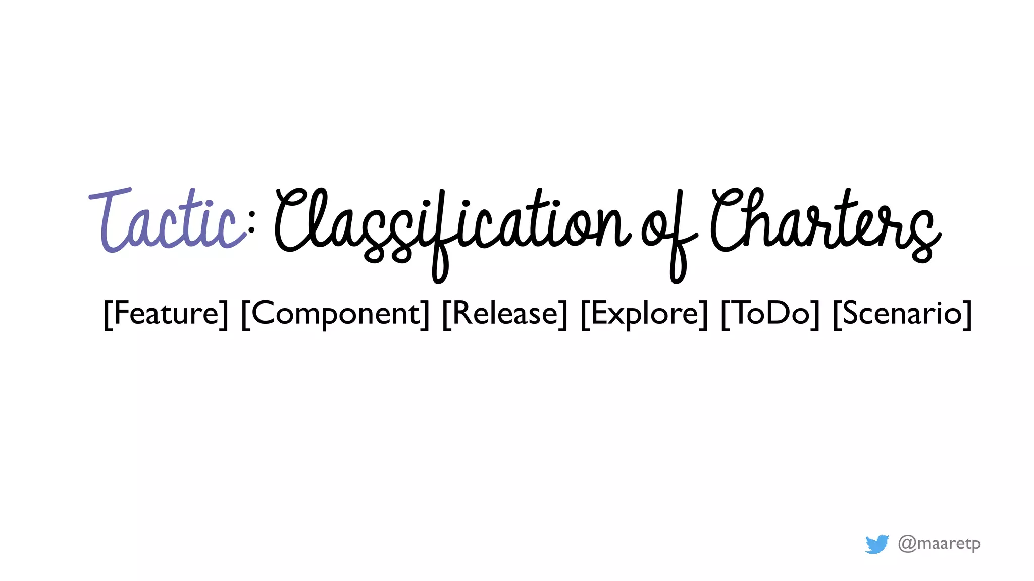 @maaretp
Tactic: Classification of Charters
[Feature] [Component] [Release] [Explore] [ToDo] [Scenario]
 