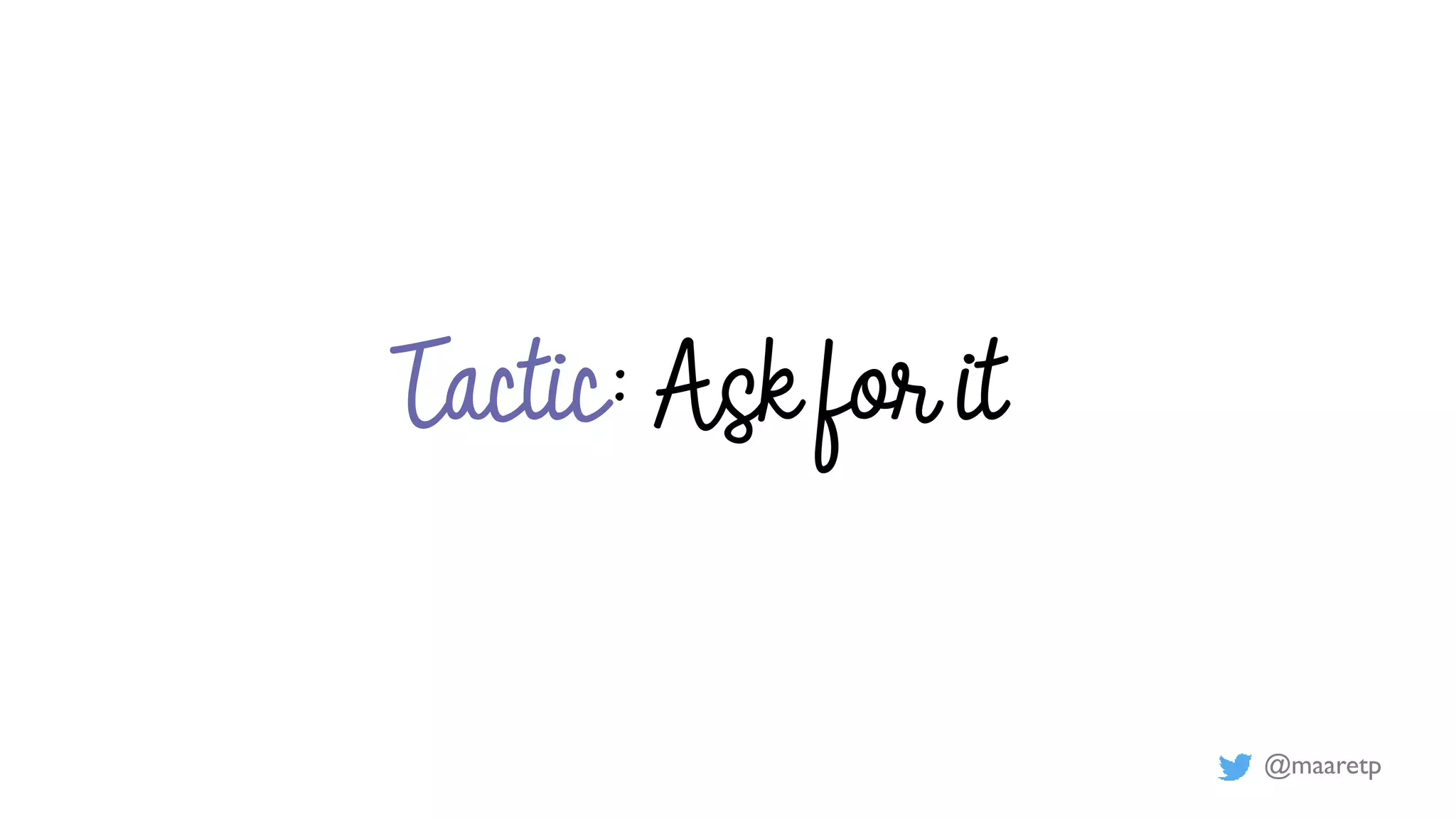 @maaretp
Tactic: Ask for it
 