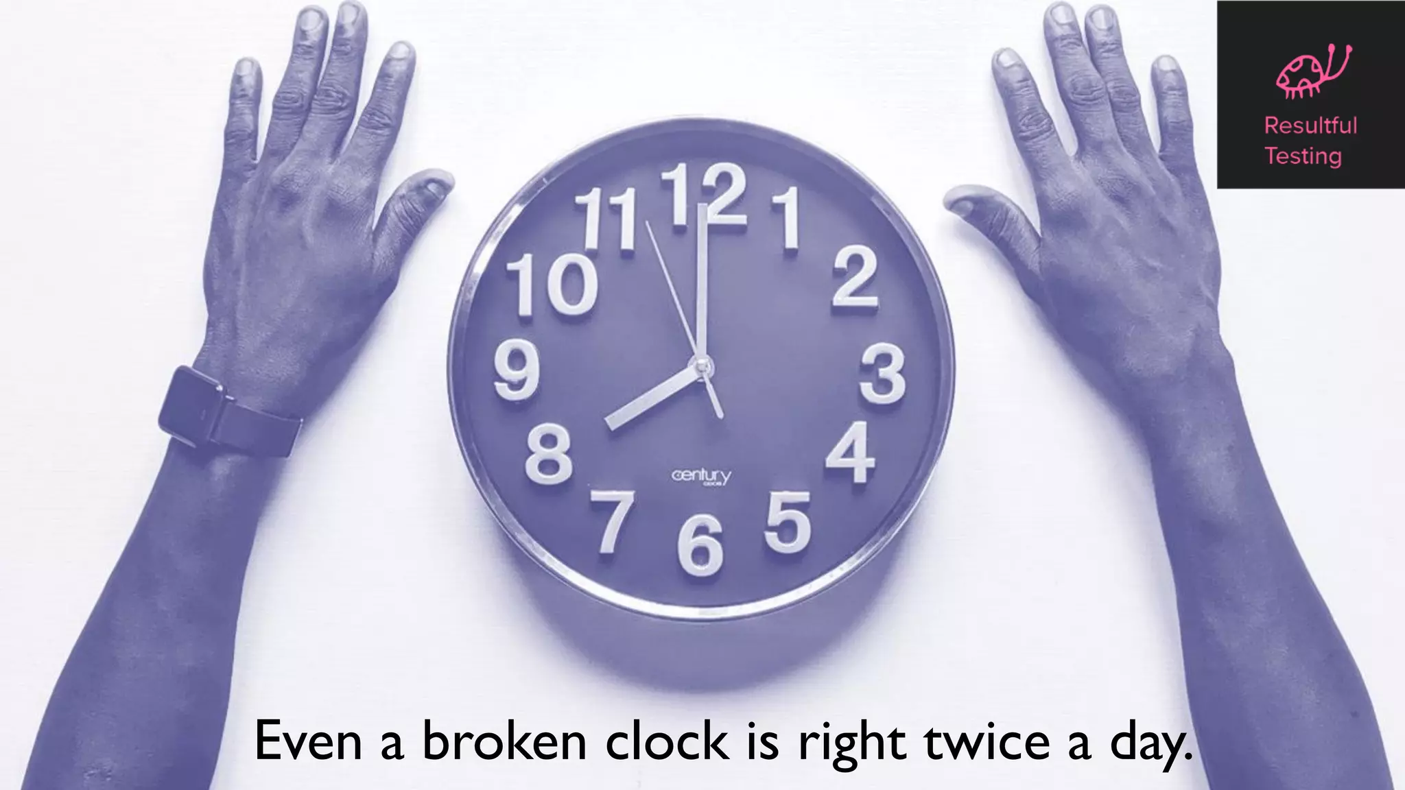 @maaretp
Even a broken clock is right twice a day.
 