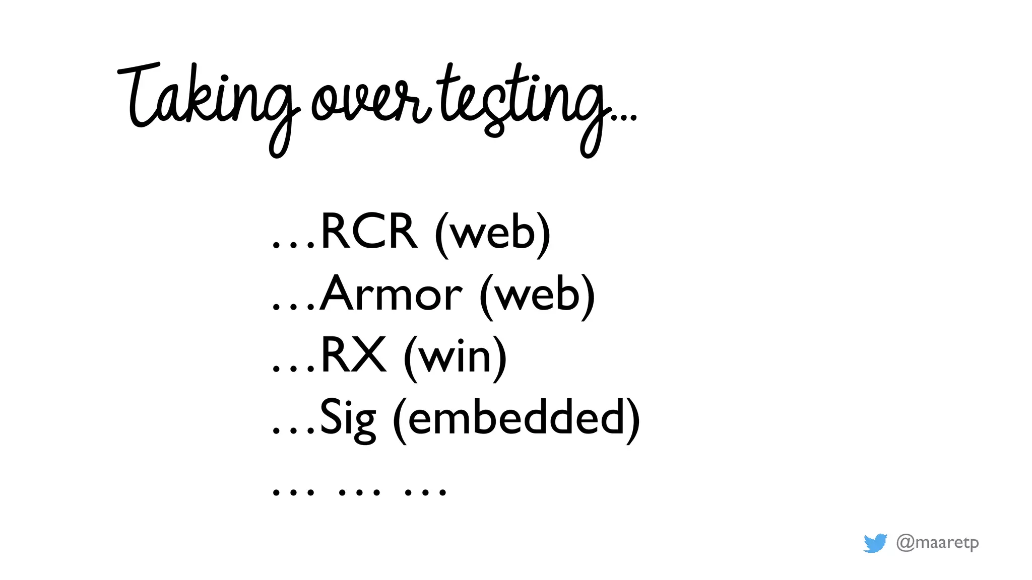 @maaretp
Taking over testing…
…RCR (web)
…Armor (web)
…RX (win)
…Sig (embedded)
… … …
 