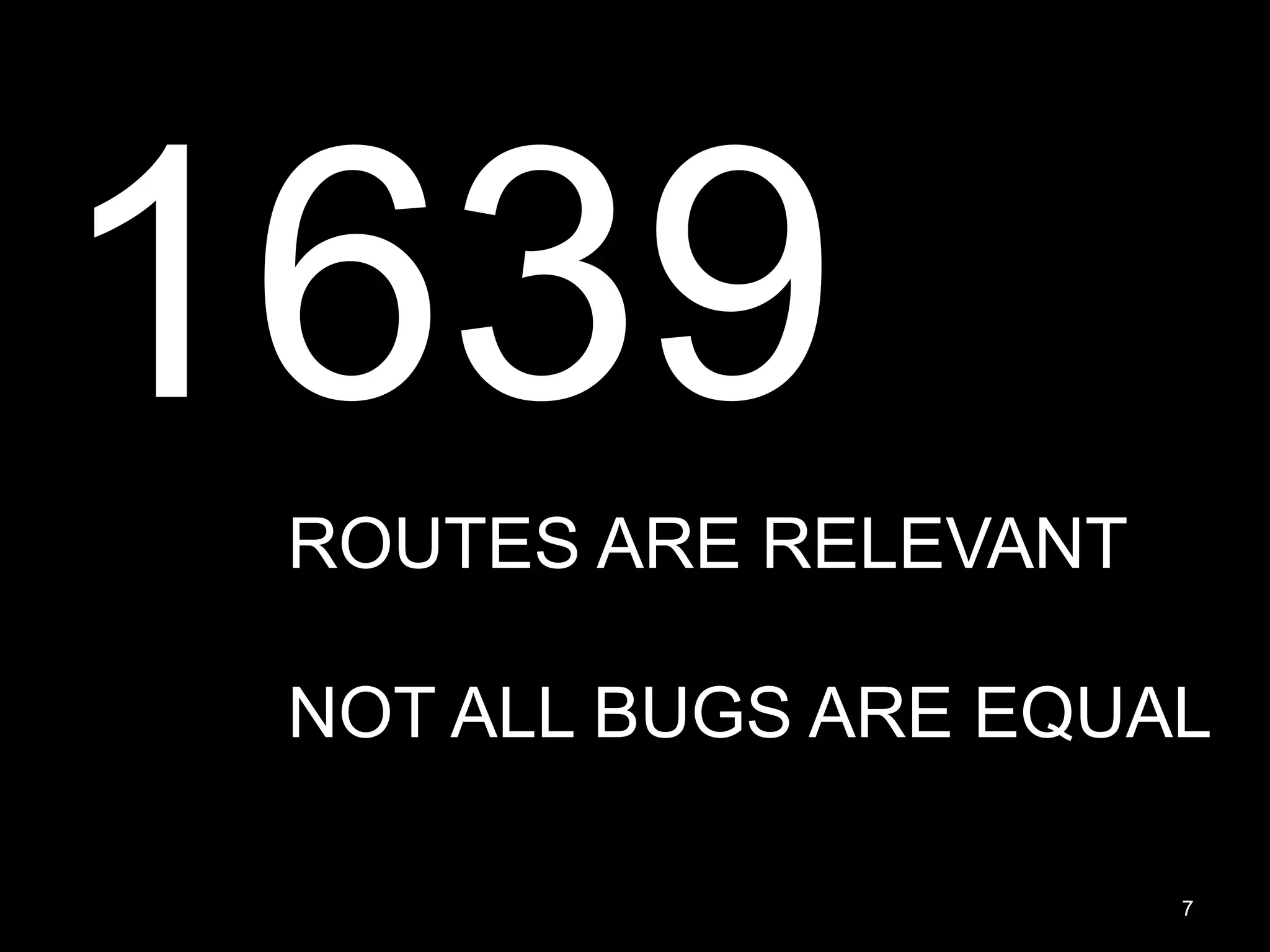 1639ROUTES ARE RELEVANT NOT ALL BUGS ARE EQUAL 7 