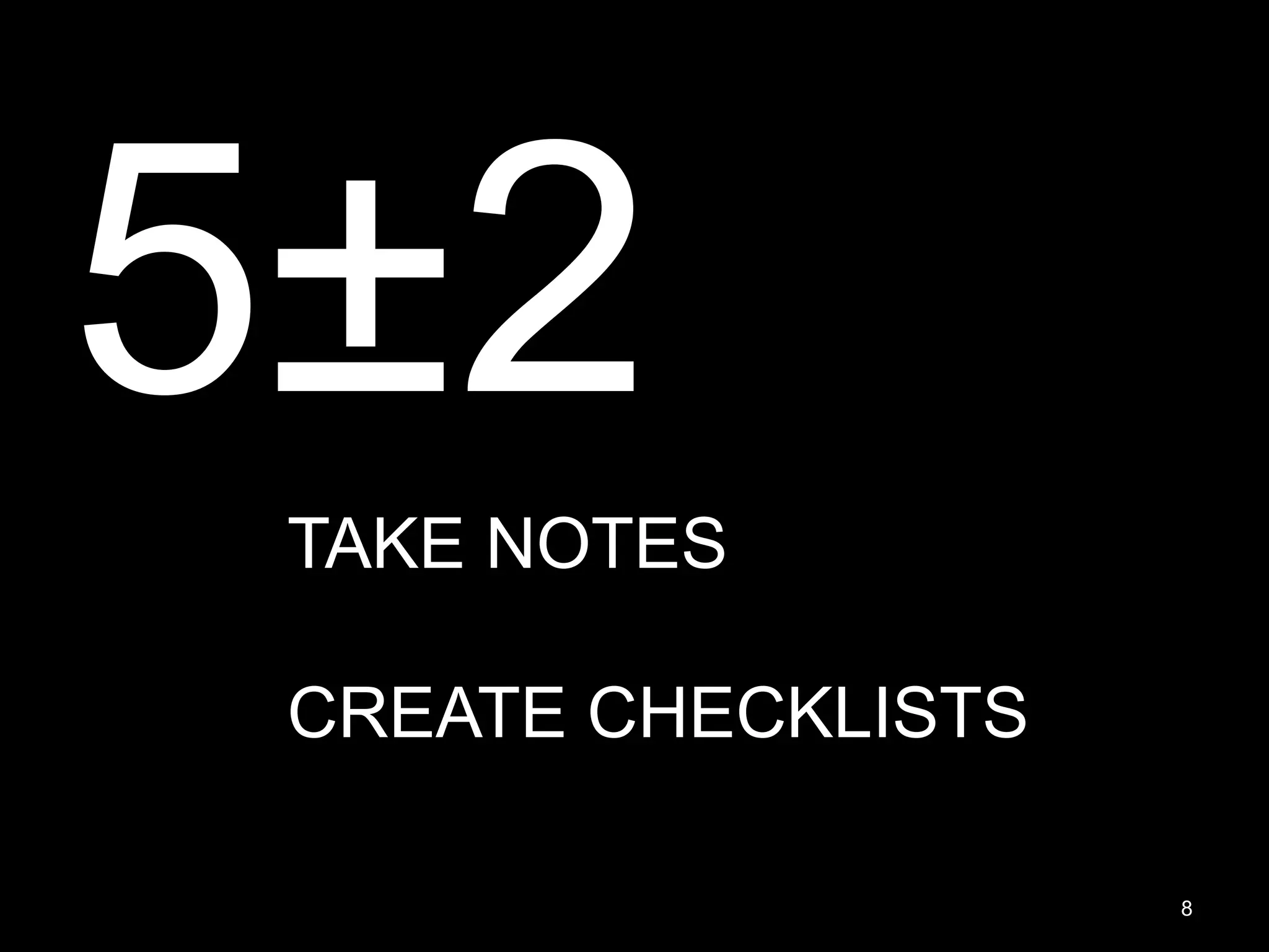 5±2 TAKE NOTES CREATE CHECKLISTS 8 
