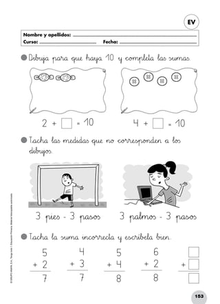 153
©GRUPOANAYA,S.A.,Tengotodo1.EducaciónPrimaria.Materialfotocopiableautorizado.­
EV
Nombre y apellidos: ...........................................................................................................................
Curso: ......................................................... Fecha: .............................................................................
2 + = 10 4 + = 10
5
2
7
+
5
4
8
+
4
3
7
+
6
2
8
+ +
Dpqi67b>?u45j`aå »p89a45r89å *+qrsu:;æ Δh89a45y`aå 10 »y *+c^_o>?m45p67l:;eHIt89å Δl89a<=s Ãs~òu45m89a<=s.
Txya89cdeh89å Δl89å Ãs~òu45m89å »i45n89c^_o>?r45r:;eNOchit89å »y ÀeTUsÑÖchir45í67bDEeJKl89å Δb>?i:;eHI>.
Txya89cdeh89å Δl89a<=s »m:;eNOd45i89d89a<=s *+qrsu:;æ »n89ø *+c^_o>?r45r:;eTUs~òp89o>?n89d:;eHI> *+å Δl89o23s
*+d45i67b>?u45j`ao23s.
3 »p45i:;eTUs - 3 »p89a<=sÑÖo23s 3 »p89a67l45m89o23s - 3 »p89a<=sÑÖo23s
 