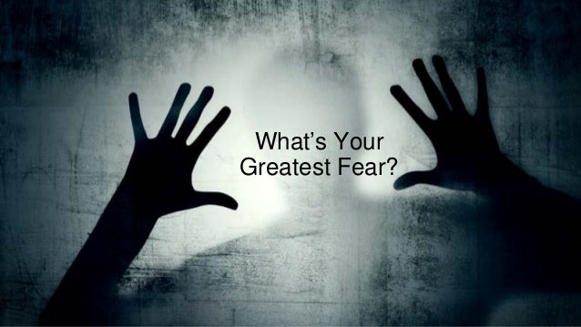 what is your biggest fear