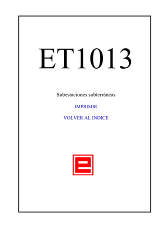 ET1013
Subestaciones subterráneas
IMPRIMIR
VOLVER AL INDICE
 