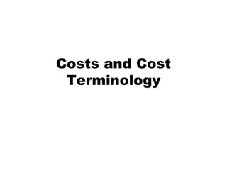 Costs and Cost
 Terminology
 