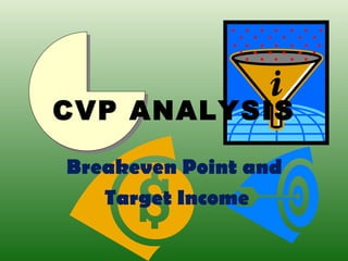 CVP ANALYSIS

Breakeven Point and
   Target Income
 