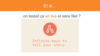 Et si…
…on testait ça en live et sans filet ?
 