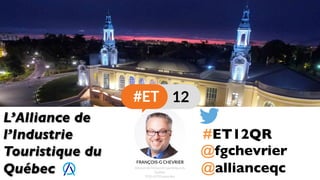 L’Alliance de
l’Industrie
Touristique du
Québec
@fgchevrier
#ET12QR
@allianceqc
 