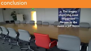 Récit6conclusion
« The empty
chair, the most
important
Person in the
room » Jeff Bezos
 