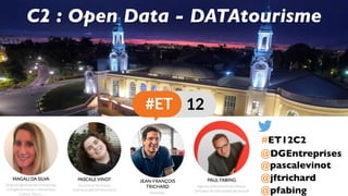 C2 : Open Data - DATAtourisme
@jftrichard
@pascalevinot
@pfabing
#ET12C2
@DGEntreprises
 