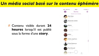 #  Contenu visible durant 24
heures lorsqu’il est publié
sous la forme d’une story.
Un média social basé sur le contenu éphémère
 