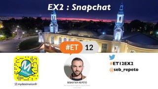 @seb_repeto
EX2 : Snapchat
#ET12EX2
👻 mydestinationfr
 