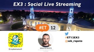 @seb_repeto
EX3 : Social Live Streaming
#ET12EX3
👻 mydestinationfr
 