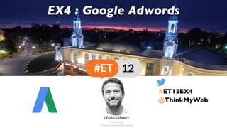 @ThinkMyWeb
EX4 : Google Adwords
#ET12EX4
 