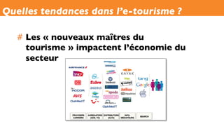 Quelles tendances dans l’e-tourisme ?
#  Les « nouveaux maîtres du
tourisme » impactent l’économie du
secteur
 