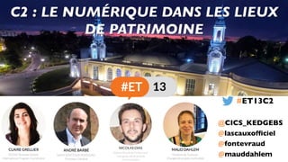 @lascauxofﬁciel
@fontevraud
@mauddahlem
C2 : LE NUMÉRIQUE DANS LES LIEUX
DE PATRIMOINE
#ET13C2
@CICS_KEDGEBS
 