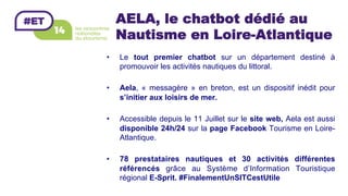 AELA, le chatbot dédié au
Nautisme en Loire-Atlantique
•  Le tout premier chatbot sur un département destiné à
promouvoir ...