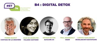 B4 : DIGITAL DETOX
PIERRE MASSOT
CHÂTEAU DE LA GRAVIÈRE
ELSA DE MANÈLPHE
VILLAGE CASTIGNO
ARTHUR WATINE
AUCALME.CO
PAUL ARSENEAULT
UQAM
LUDOVIC DUBLANCHET
#DUBLANCHET/AGITATEURS
 