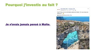 Pourquoi j’investis au fait ?
Je n’avais jamais pensé à Malte.
 