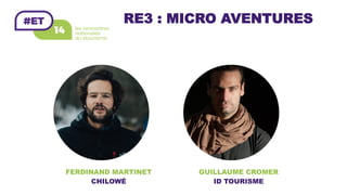 RE3 : MICRO AVENTURES
GUILLAUME CROMER
ID TOURISME
FERDINAND MARTINET
CHILOWÉ
 