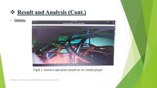  Result and Analysis (Cont.)
 Camera:
Fig(8 ): Camera operation based on vlc media player
Electronic, Communication and Embedded System Research Group (ECES) 16
 