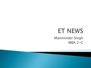 ET NEWS,[object Object],Manminder Singh,[object Object],MBA 2-C,[object Object]