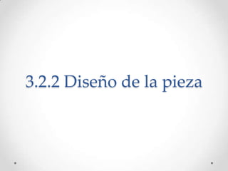 3.2.2 Diseño de la pieza
 