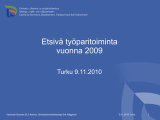 Etsivä työparitoiminta vuonna 2009 ,[object Object],9.11.2010 Turku Varsinais-Suomen ELY-keskus, Sivistystoimentarkastaja Erik Häggman 