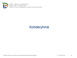 Kohderyhmä 9.11.2010 Turku Varsinais-Suomen ELY-keskus, Sivistystoimentarkastaja Erik Häggman 