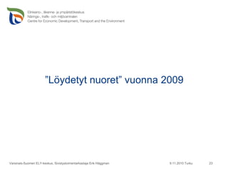 ” Löydetyt nuoret” vuonna 2009 9.11.2010 Turku Varsinais-Suomen ELY-keskus, Sivistystoimentarkastaja Erik Häggman 