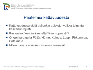 Päätelmiä kattavuudesta Kattavuudessa vielä paljonkin aukkoja, vaikka toiminta kasvanut rajusti Kasvaako ”kentän kannalta” liian nopeasti ?  Ongelma-alueita Päijät-Häme, Kainuu, Lappi, Pirkanmaa, Satakunta Miten turvata etsivän toiminnan resurssit 9.11.2010 Turku Varsinais-Suomen ELY-keskus, Sivistystoimentarkastaja Erik Häggman 