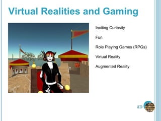 Virtual Realities and Gaming Inciting Curiosity Fun Role Playing Games (RPGs) Virtual Reality  Augmented Reality 3D 