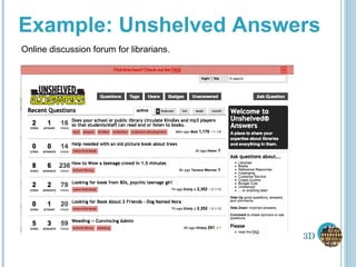 Example: Unshelved Answers Online discussion forum for librarians.  3D 