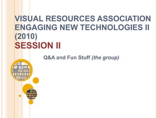 VISUAL RESOURCES ASSOCIATION ENGAGING NEW TECHNOLOGIES II (2010)  SESSION II Q&A and Fun Stuff  (the group) 
