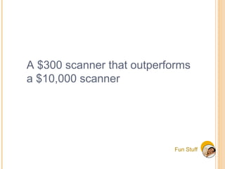 Fun Stuff A $300 scanner that outperforms a $10,000 scanner 