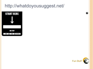Fun Stuff http://whatdoyousuggest.net/ 