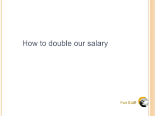 Fun Stuff How to double our salary 