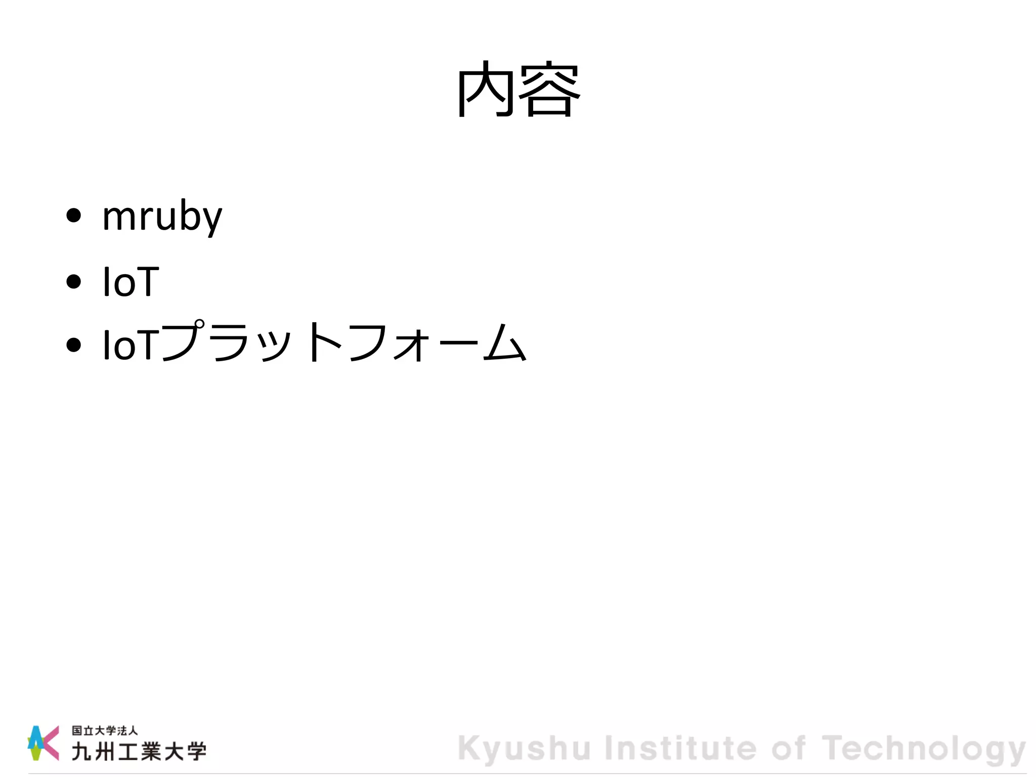 内容
• mruby
• IoT
• IoTプラットフォーム
 