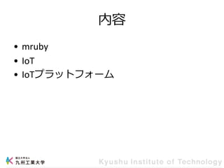内容
• mruby
• IoT
• IoTプラットフォーム
 