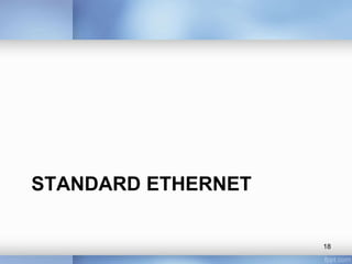 STANDARD ETHERNET 
18 
 
