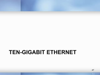 TEN-GIGABIT ETHERNET 
47 
 